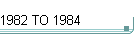 1982 TO 1984