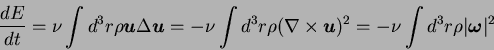\begin{displaymath}
\frac {dE}{dt} = \nu \int d^3 r \rho {\mbox{\boldmath$u$}} \...
...
- \nu \int d^3 r \rho \vert{\mbox{\boldmath$\omega$}}\vert^2
\end{displaymath}