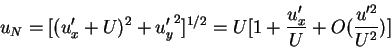 \begin{displaymath}
u_N = [ (u'_x + U)^2 + {u'_y}^2 ]^{1/2} = U [ 1 + \frac{u'_x}{U} +
O({\frac{u'^2}{U^2}})]
\end{displaymath}
