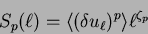 \begin{displaymath}
S_p(\ell) = \langle (\delta u_{\ell})^p \rangle \ell^{\zeta_p}
\end{displaymath}