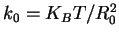 $k_0 = K_B T / R_0^2$