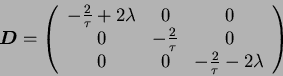 \begin{displaymath}
{\mbox{\boldmath$D$}} =
\left(
\begin{array}{ccc}
-{2 \ove...
... 0 \\
0 & 0 & -{2 \over \tau} - 2 \lambda
\end{array}\right)
\end{displaymath}